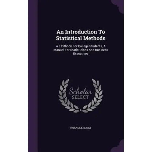 An Introduction To Statistical Methods: A Textbook For College Students, A Manual For Statisticians And Business Executives