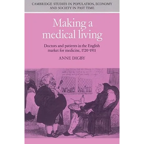 Making a Medical Living: Doctors and Patients in the English Market for Medicine, 1720 1911