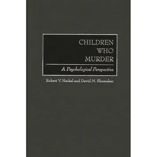 Children Who Murder: A Psychological Perspective