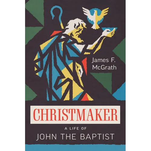 Christmaker: A Life of John the Baptist