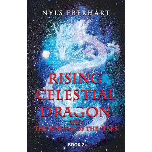 Rising Celestial Dragon: And the Wisdom of the Stars