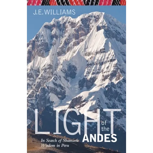 Light of the Andes: In Search of Shamanic Wisdom in Peru