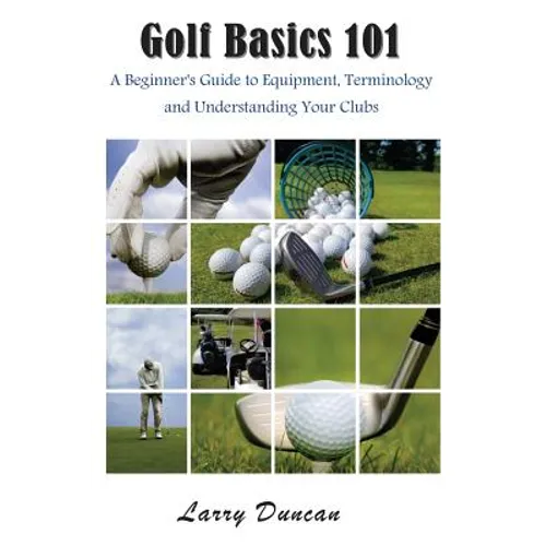 Golf Basics 101: A Beginner's Guide to Equipment, Terminology and Understanding Your Clubs
