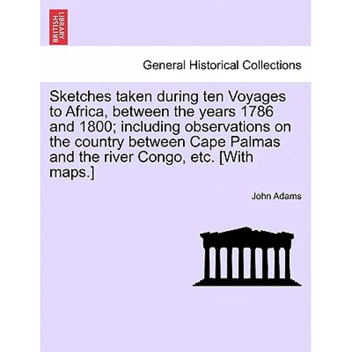 Sketches Taken During Ten Voyages to Africa, Between the Years 1786 and 1800; Including Observations on the Country Between Cape Palmas and the River