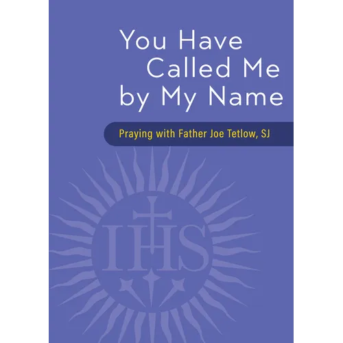 You Have Called Me by My Name: Praying with Fr. Joe Tetlow, Sj