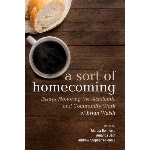 A Sort of Homecoming: Essays Honoring the Academic and Community Work of Brian Walsh