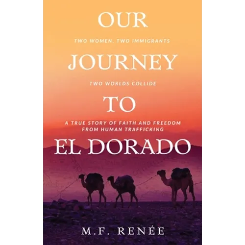 Our Journey to El Dorado: Two Women, Two Immigrants, Two Worlds Collide- A True Story of Faith and Freedom from Human Trafficking