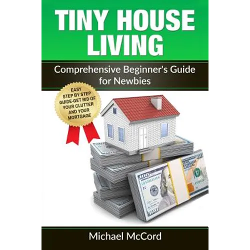 Tiny House Living: Comprehensive Beginner's Guide for Newbies