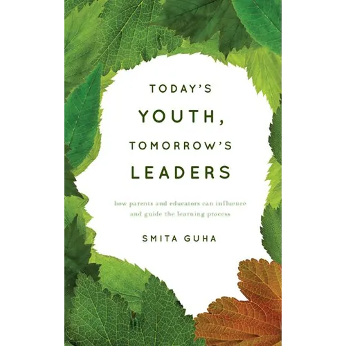 Today's Youth, Tomorrow's Leaders: How Parents and Educators Can Influence and Guide the Learning Process
