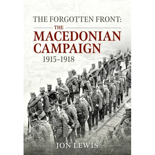 The Forgotten Front: The Macedonian Campaign, 1915-1918