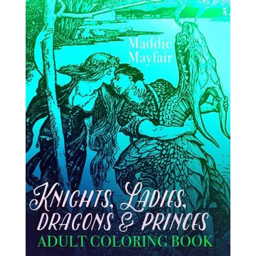 Knights, Ladies, Dragons and Princes Adult Coloring Book: Art Nouveau Illustrations