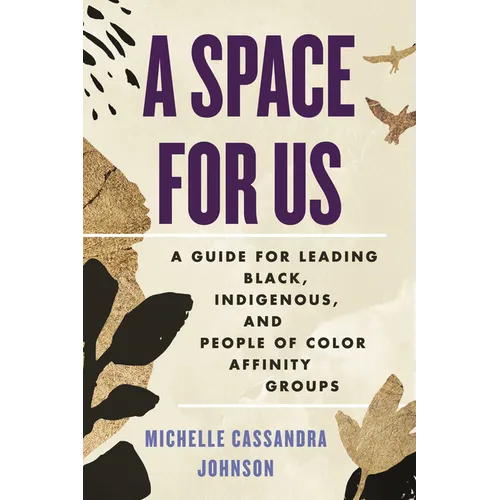 A Space for Us: A Guide for Leading Black, Indigenous, and People of Color Affinity Groups