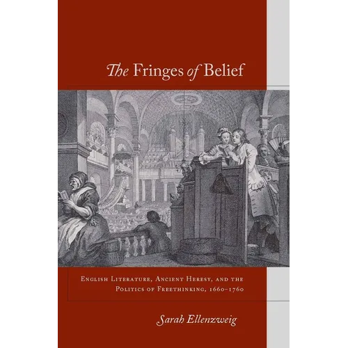 The Fringes of Belief: English Literature, Ancient Heresy, and the Politics of Freethinking, 1660-1760