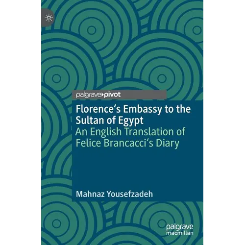 Florence's Embassy to the Sultan of Egypt: An English Translation of Felice Brancacci's Diary