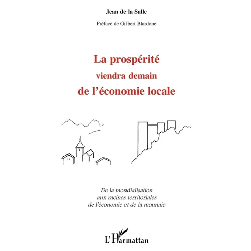 La Prosperite Viendra Demain de l'Economie Locale: De la mondialisation aux racines territoriales de l'économie et de la monnaie