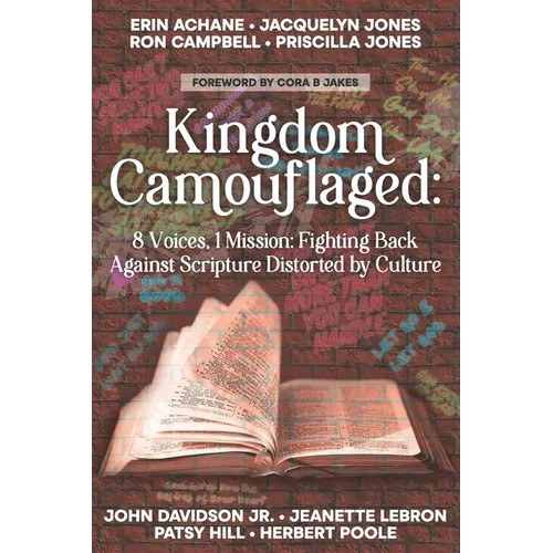 Kingdom Camouflaged: 8 Voices, 1 Mission: Fighting Back Aganist Scripture Distorted by Culture