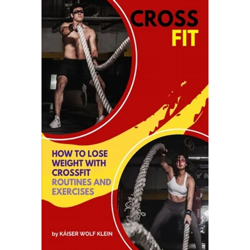 Crossfit: How to Lose Weight with CrossFit, Routines and Exercises, CrossFit Myths and Truths, Dictionary, Basic, Intermediate and Advanced.