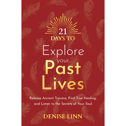 21 Days to Explore Your Past Lives: Release Ancient Trauma, Find True Healing, and Listen to the Secrets of Your Soul