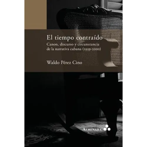 El tiempo contraído. Canon, discurso y circunstancia de la narrativa cubana (1959-2000)