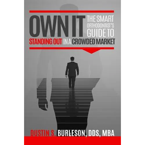 Own It: The Smart Orthodontist's Guide to Standing Out in a Crowded Market