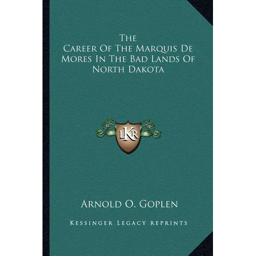 The Career Of The Marquis De Mores In The Bad Lands Of North Dakota