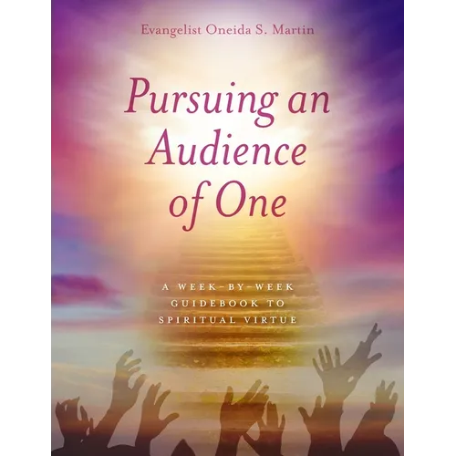 Pursuing an Audience of One: A Week-by-Week Guidebook to Spiritual Virtue