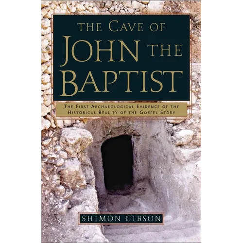 The Cave of John the Baptist: The First Archaeological Evidence of the Historical Reality of the Gospel Story