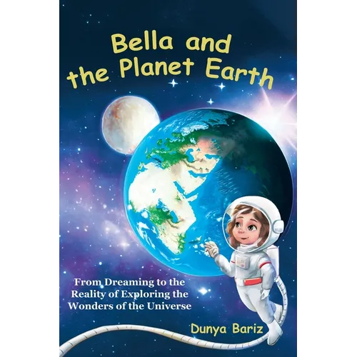 Bella and the Planet Earth: From Dreaming to the Reality of Exploring the Wonders of the Universe