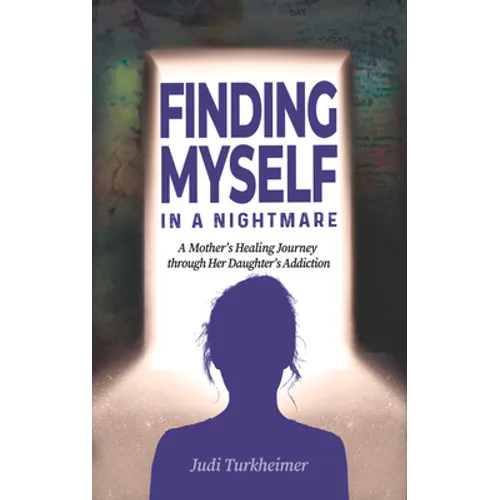 Finding Myself in a Nightmare: A Mother's Healing Journey Through Her Daughter's Addiction