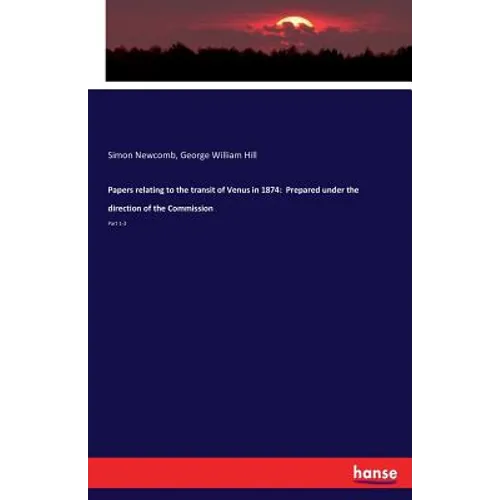 Papers relating to the transit of Venus in 1874: Prepared under the direction of the Commission: Part 1-3