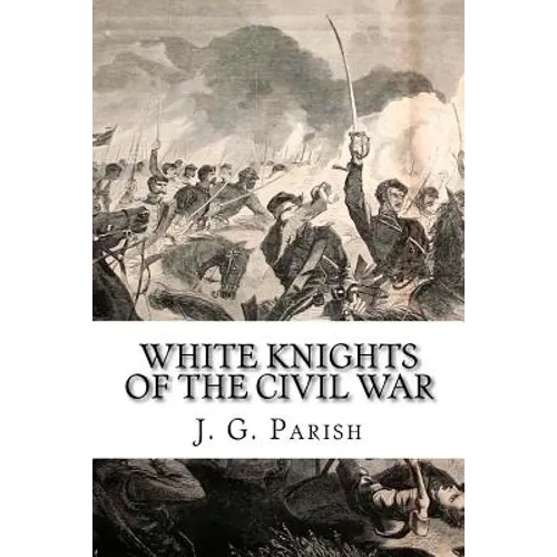 White Knights of the Civil War: The Jones County Mississippi soldiers of Knights Company who defied the Confederacy and fought for the Union