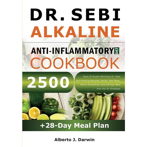 Dr. Sebi Alkaline and Anti-Inflammatory Diet Cookbook: 2500 Days Of Super-Delicious Dr. Sebi Self-Healing Recipes, Herbs, Sea Moss, Detox Smoothies, A