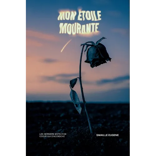 Mon Étoile Mourante: Les derniers mots d'un coeur qui s'accroche