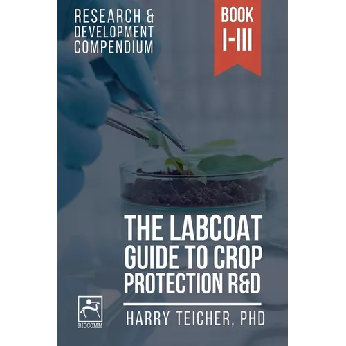 The Labcoat Guide To Crop Protection R&D: Books I-III