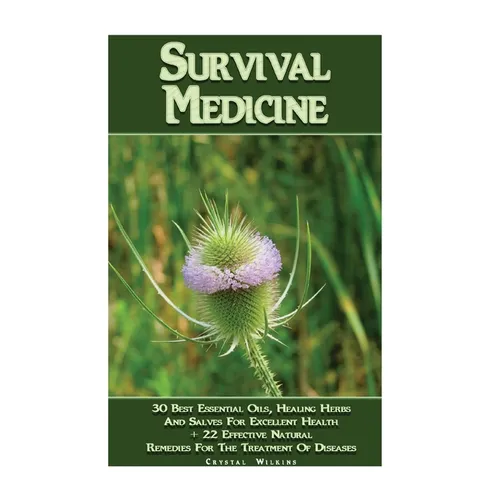 Survival Medicine: 30 Best Essential Oils, Healing Herbs And Salves For Excellent Health + 22 Effective Natural Remedies For The Treatmen