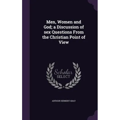 Men, Women and God; a Discussion of sex Questions From the Christian Point of View