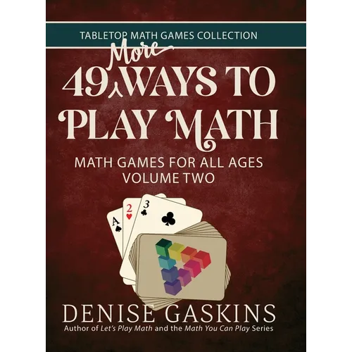49 More Ways To Play Math: Math Games for All Ages Volume Two