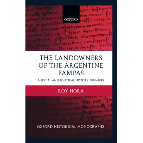 The Landowners of the Argentine Pampas: A Social and Political History 1860-1945