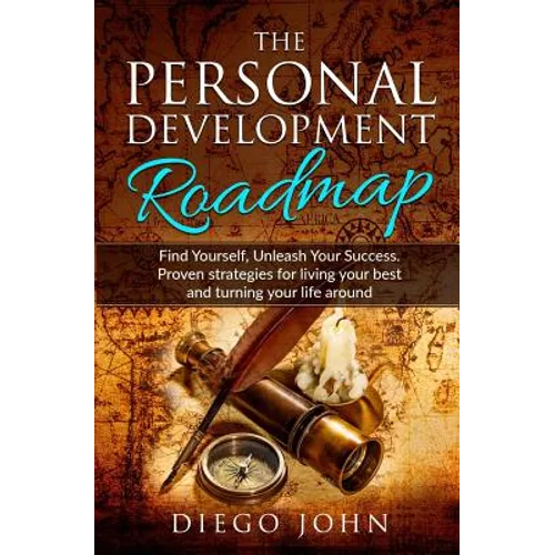 The Personal Development Roadmap: Find Yourself, Unleash Your Success. Proven strategies for living your best and turning your life around.