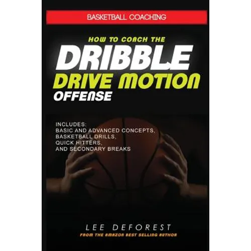 Basketball Coaching: How to Coach the Dribble Drive Motion Offense: Includes Basic and Advanced Concepts, Basketball Drills, Quick Hitters,