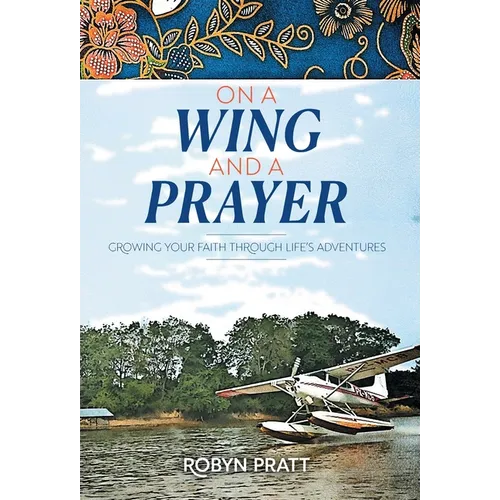 On a Wing and a Prayer: Growing Your Faith Through Life's Adventures