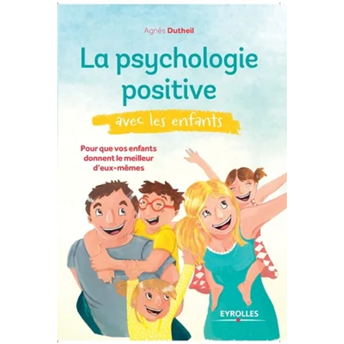 La psychologie positive avec les enfants: Pour que vos enfants donnent le meilleur d'eux-mêmes.