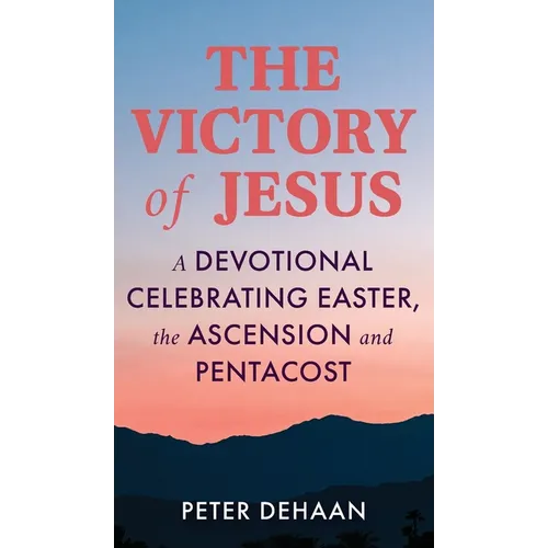 The Victory of Jesus: A Devotional Celebrating Easter, the Ascension, and Pentecost