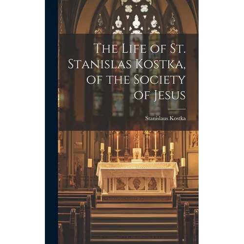 The Life of St. Stanislas Kostka, of the Society of Jesus
