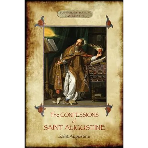 The Confessions of Saint Augustine: An intimate record of a great and pious soul laid bare before God; With Introduction and translation by Edward B.