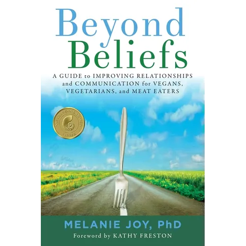 Beyond Beliefs: A Guide to Improving Relationships and Communication for Vegans, Vegetarians, and Meat Eaters