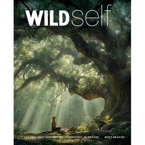 Wild Self: 350 Transformational Nature Experiences in Britain