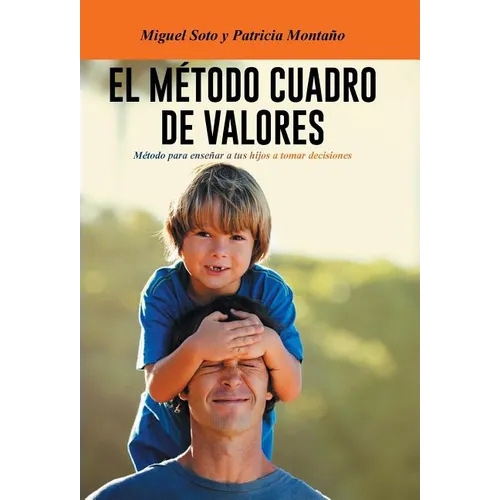 El Metodo Cuadro de Valores: Metodo Para Ensenar a Tus Hijos a Tomar Decisiones