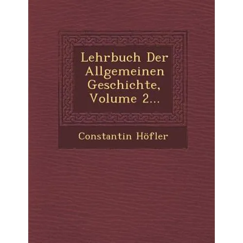 Lehrbuch Der Allgemeinen Geschichte, Volume 2...