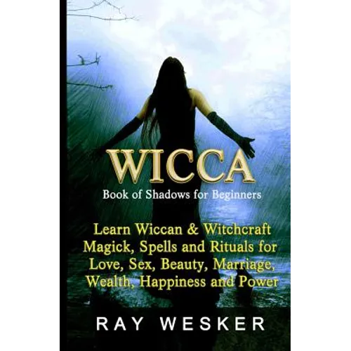 Wicca: Book of Shadows for Beginners: Learn Wiccan Magick, Spells and Rituals for Love, Sex, Beauty, Marriage, Wealth, Happiness and Power
